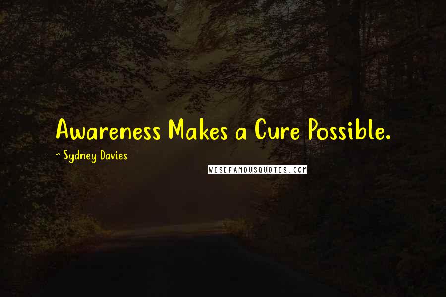 Sydney Davies Quotes: Awareness Makes a Cure Possible.