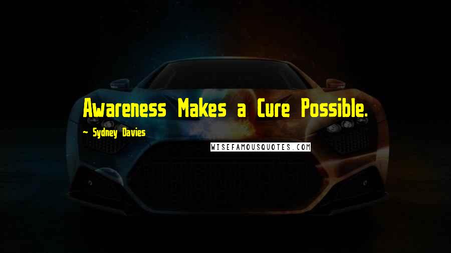 Sydney Davies Quotes: Awareness Makes a Cure Possible.