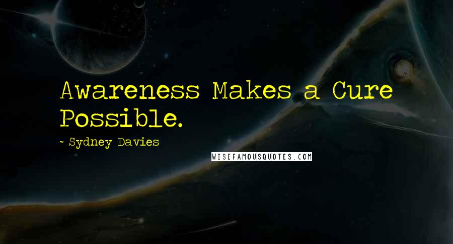 Sydney Davies Quotes: Awareness Makes a Cure Possible.
