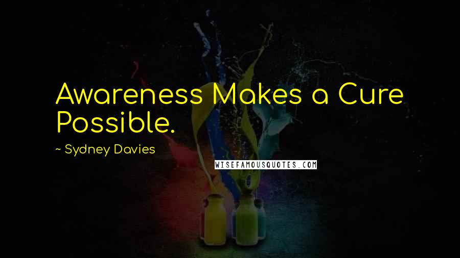 Sydney Davies Quotes: Awareness Makes a Cure Possible.