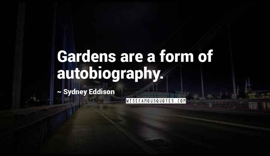 Sydney Eddison Quotes: Gardens are a form of autobiography.