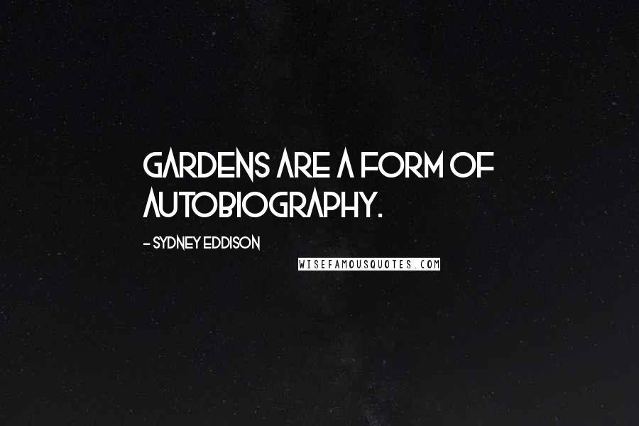 Sydney Eddison Quotes: Gardens are a form of autobiography.
