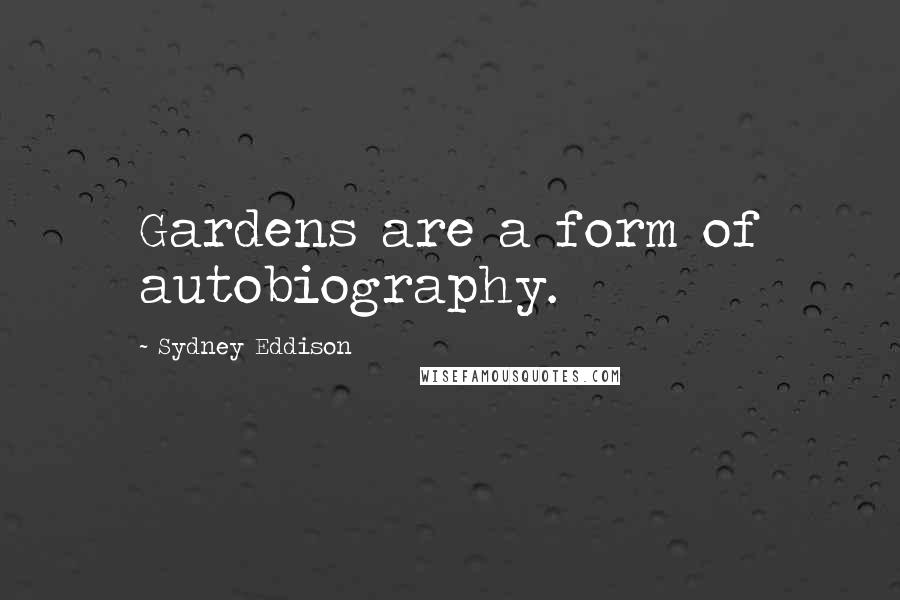 Sydney Eddison Quotes: Gardens are a form of autobiography.