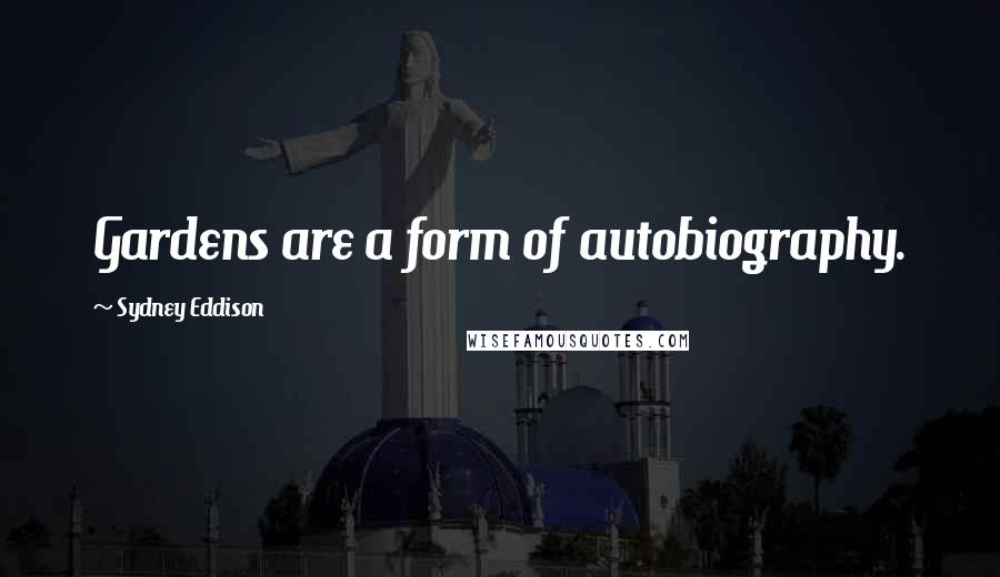 Sydney Eddison Quotes: Gardens are a form of autobiography.