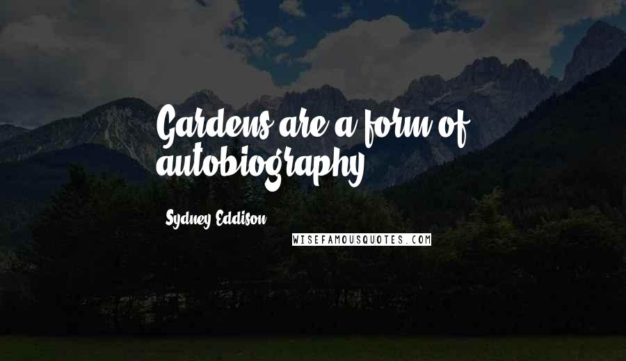 Sydney Eddison Quotes: Gardens are a form of autobiography.