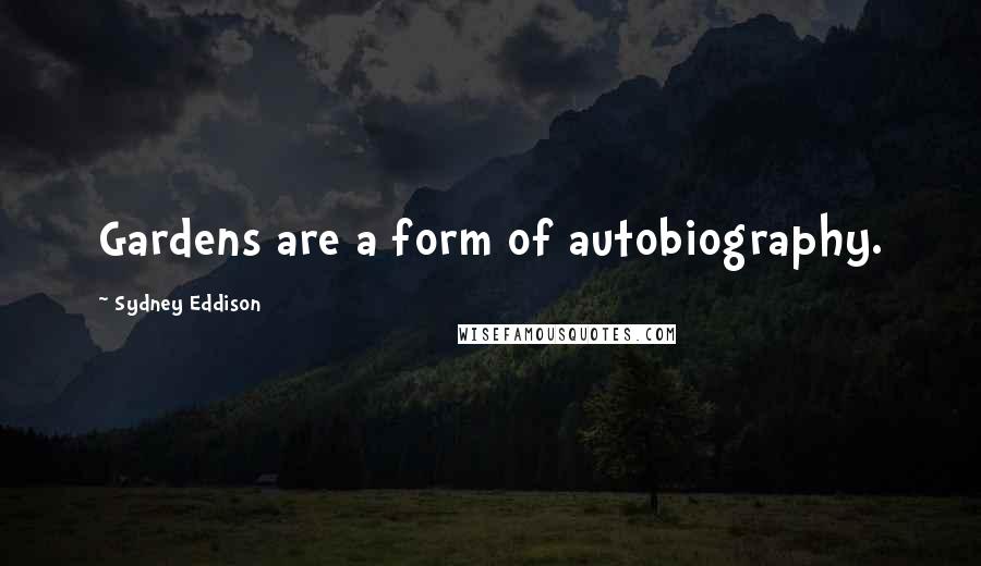Sydney Eddison Quotes: Gardens are a form of autobiography.