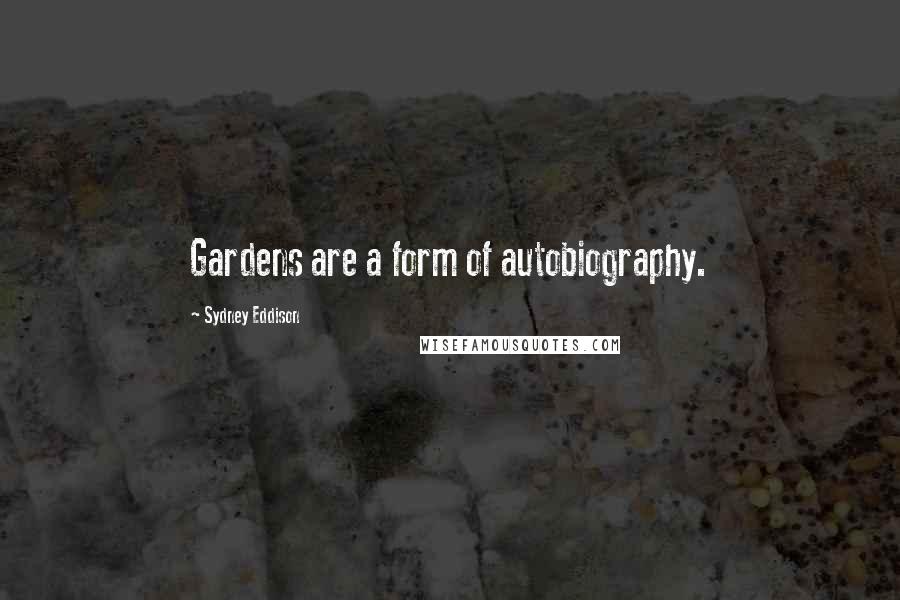 Sydney Eddison Quotes: Gardens are a form of autobiography.