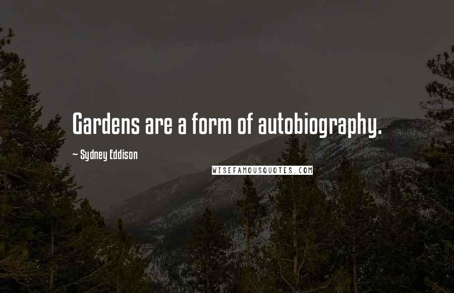 Sydney Eddison Quotes: Gardens are a form of autobiography.
