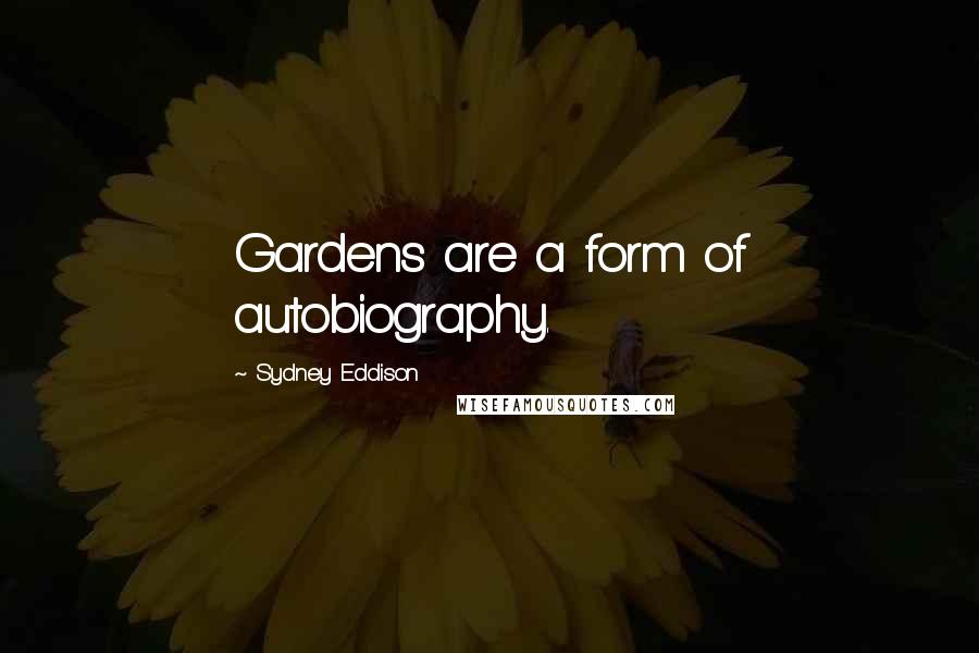Sydney Eddison Quotes: Gardens are a form of autobiography.