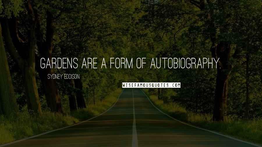 Sydney Eddison Quotes: Gardens are a form of autobiography.