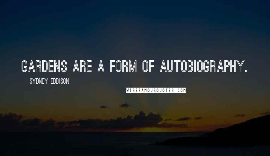 Sydney Eddison Quotes: Gardens are a form of autobiography.