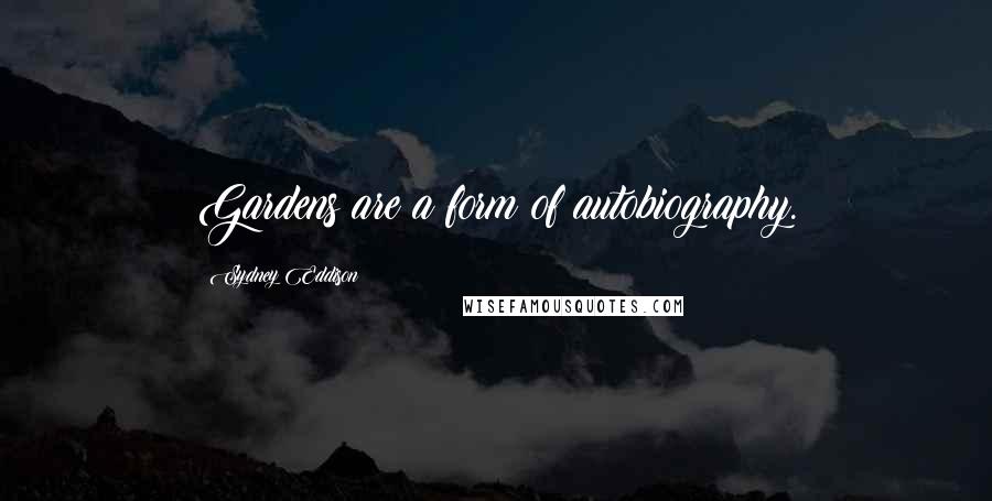 Sydney Eddison Quotes: Gardens are a form of autobiography.