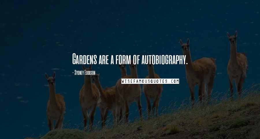 Sydney Eddison Quotes: Gardens are a form of autobiography.