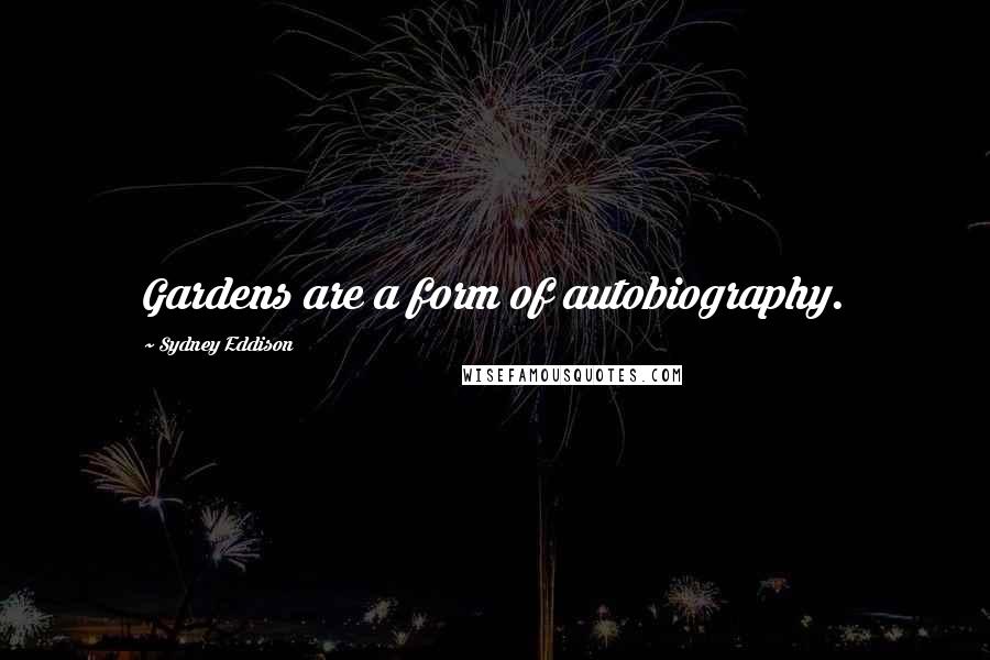 Sydney Eddison Quotes: Gardens are a form of autobiography.