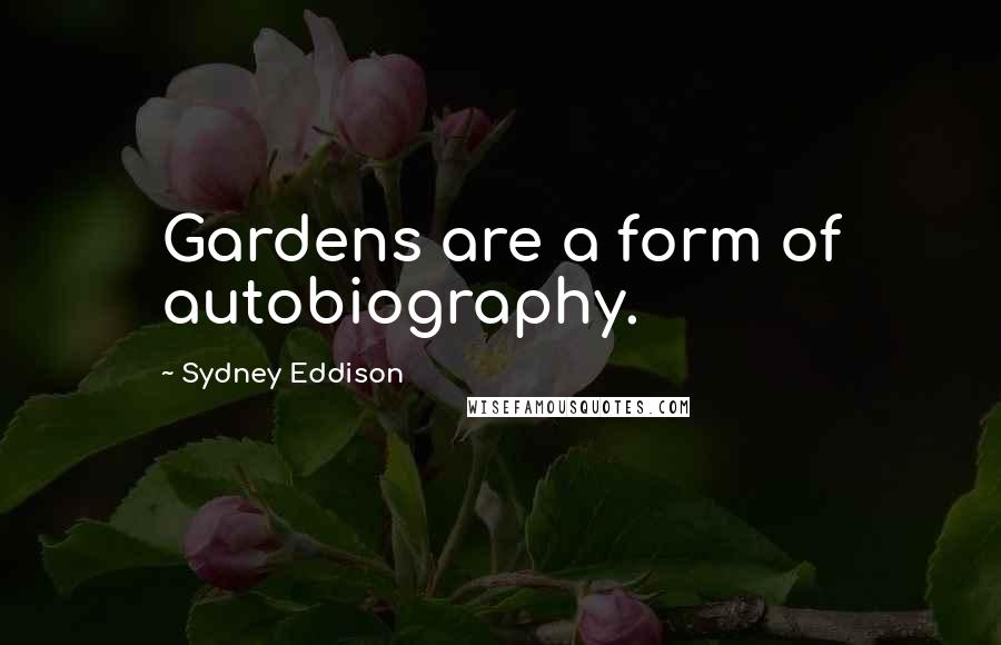 Sydney Eddison Quotes: Gardens are a form of autobiography.