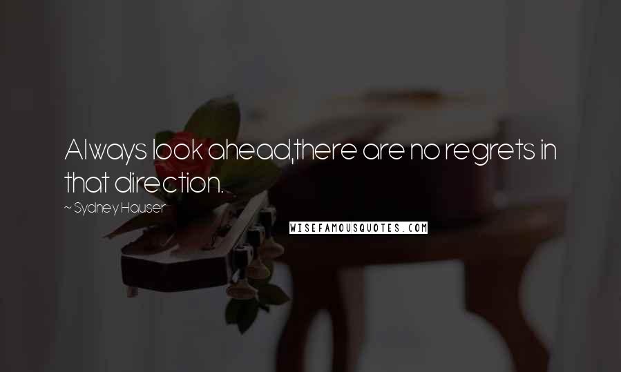 Sydney Hauser Quotes: Always look ahead,there are no regrets in that direction.