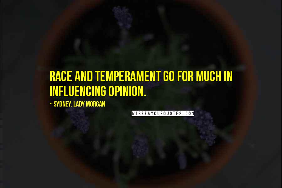 Sydney, Lady Morgan Quotes: Race and temperament go for much in influencing opinion.