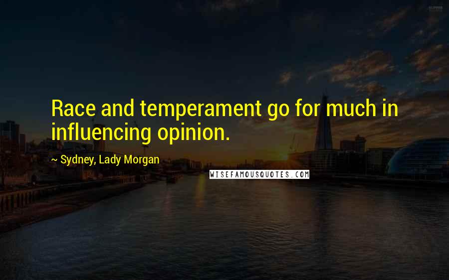 Sydney, Lady Morgan Quotes: Race and temperament go for much in influencing opinion.