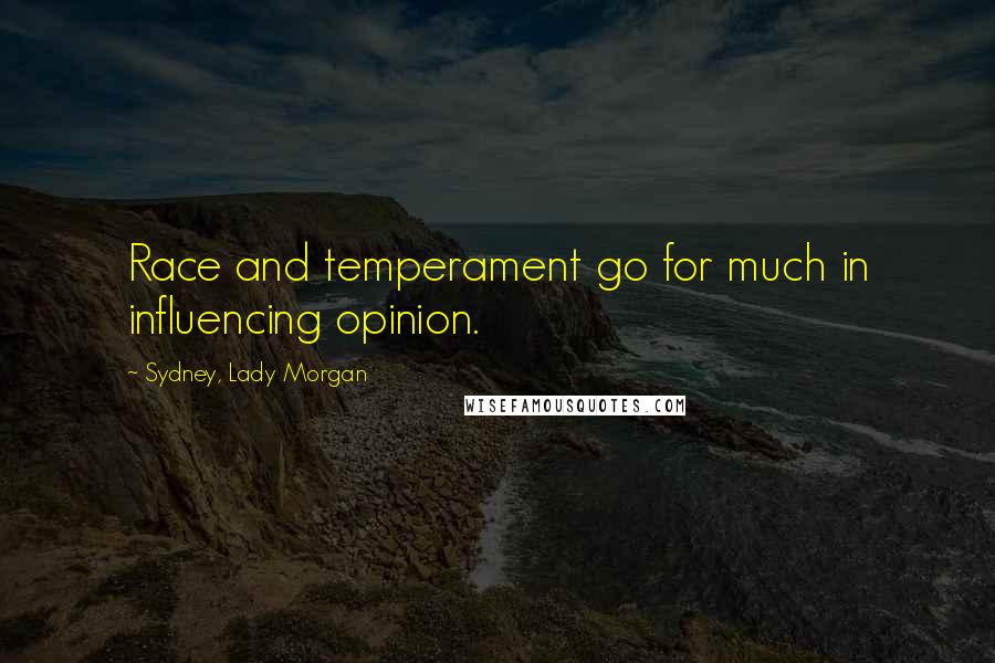 Sydney, Lady Morgan Quotes: Race and temperament go for much in influencing opinion.