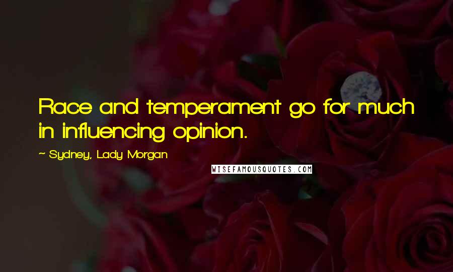 Sydney, Lady Morgan Quotes: Race and temperament go for much in influencing opinion.