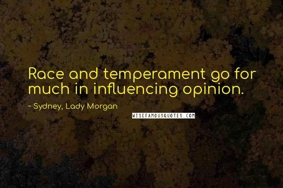 Sydney, Lady Morgan Quotes: Race and temperament go for much in influencing opinion.