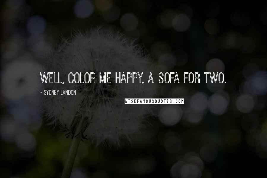 Sydney Landon Quotes: Well, color me happy, a sofa for two.