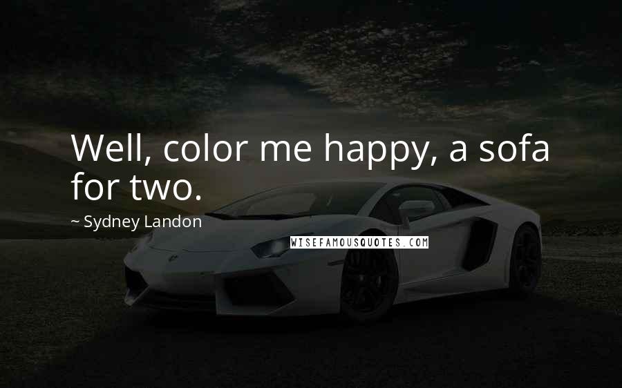 Sydney Landon Quotes: Well, color me happy, a sofa for two.