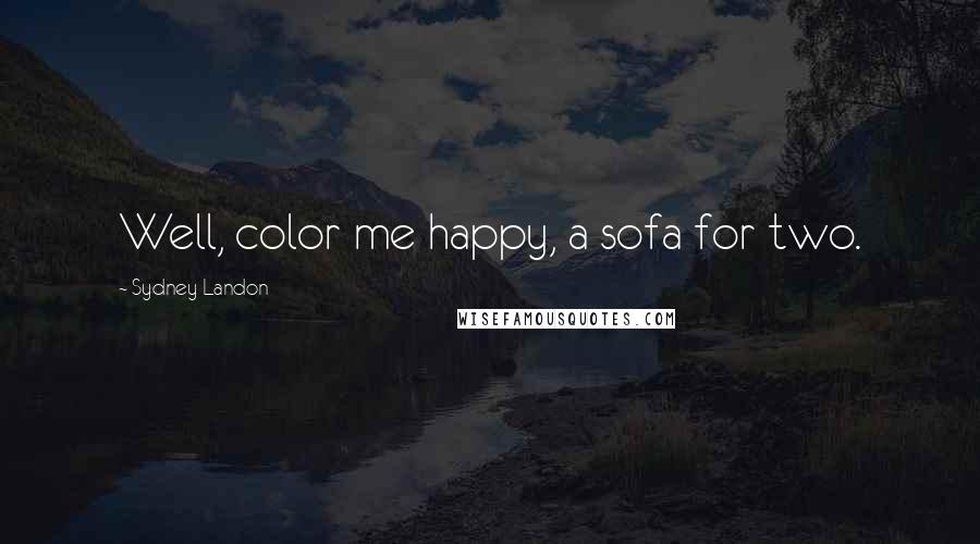 Sydney Landon Quotes: Well, color me happy, a sofa for two.