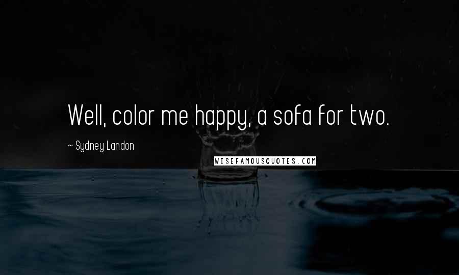 Sydney Landon Quotes: Well, color me happy, a sofa for two.