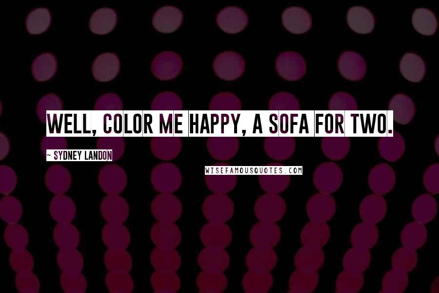 Sydney Landon Quotes: Well, color me happy, a sofa for two.