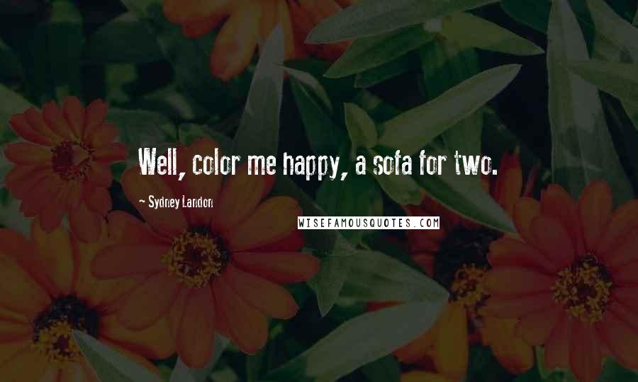 Sydney Landon Quotes: Well, color me happy, a sofa for two.