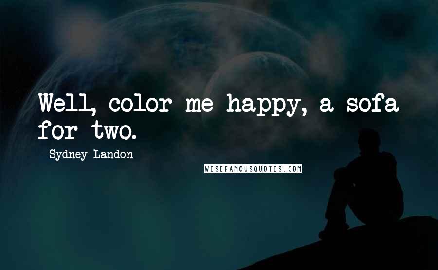 Sydney Landon Quotes: Well, color me happy, a sofa for two.