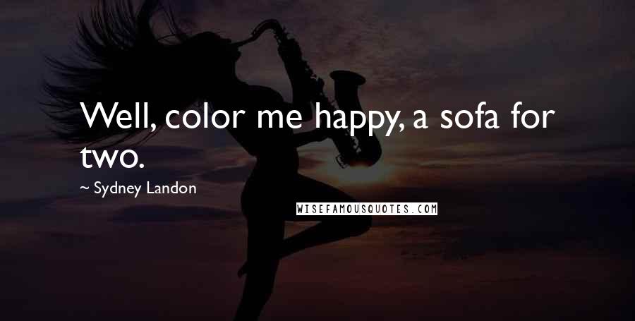Sydney Landon Quotes: Well, color me happy, a sofa for two.