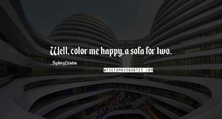 Sydney Landon Quotes: Well, color me happy, a sofa for two.