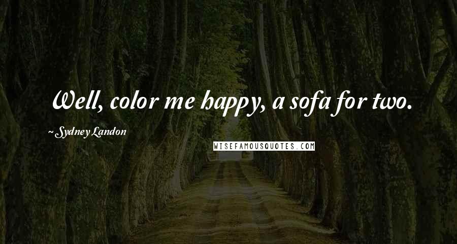 Sydney Landon Quotes: Well, color me happy, a sofa for two.