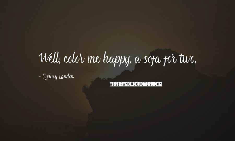 Sydney Landon Quotes: Well, color me happy, a sofa for two.