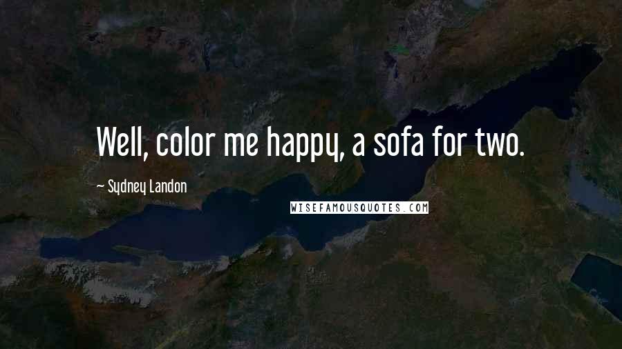 Sydney Landon Quotes: Well, color me happy, a sofa for two.