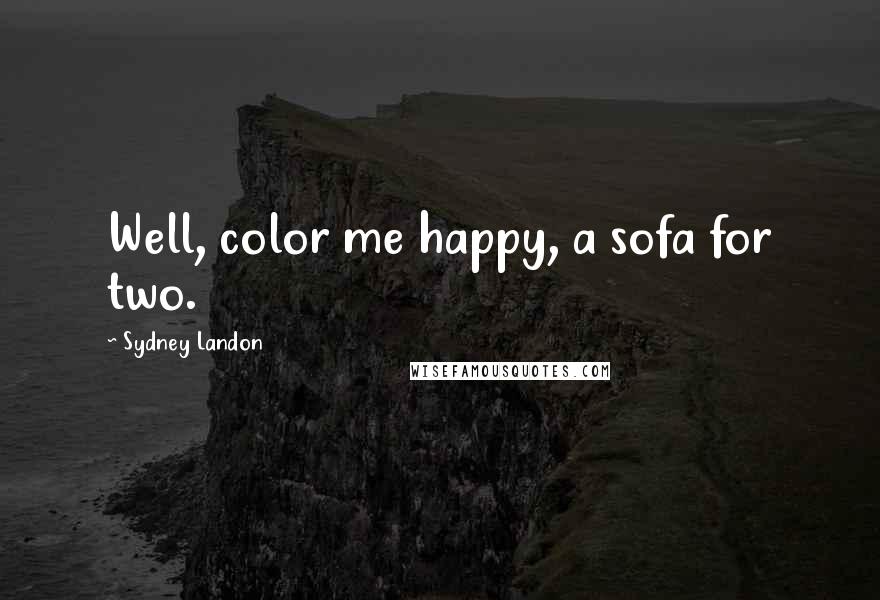 Sydney Landon Quotes: Well, color me happy, a sofa for two.