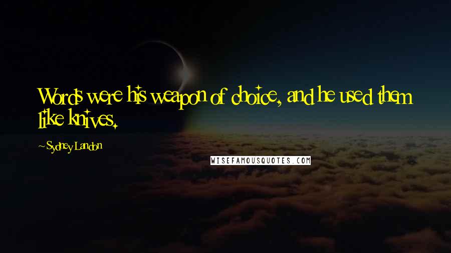 Sydney Landon Quotes: Words were his weapon of choice, and he used them like knives.