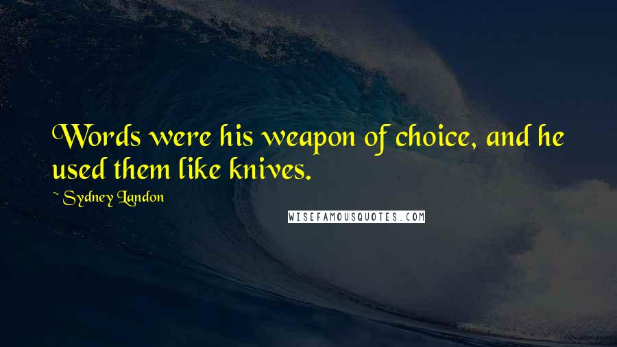 Sydney Landon Quotes: Words were his weapon of choice, and he used them like knives.