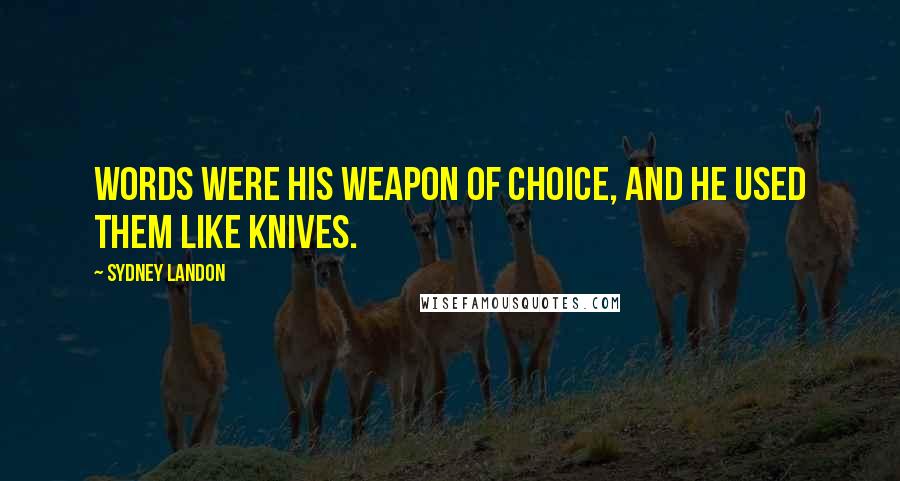 Sydney Landon Quotes: Words were his weapon of choice, and he used them like knives.