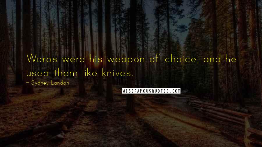 Sydney Landon Quotes: Words were his weapon of choice, and he used them like knives.