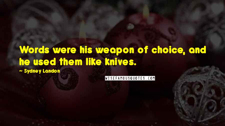 Sydney Landon Quotes: Words were his weapon of choice, and he used them like knives.