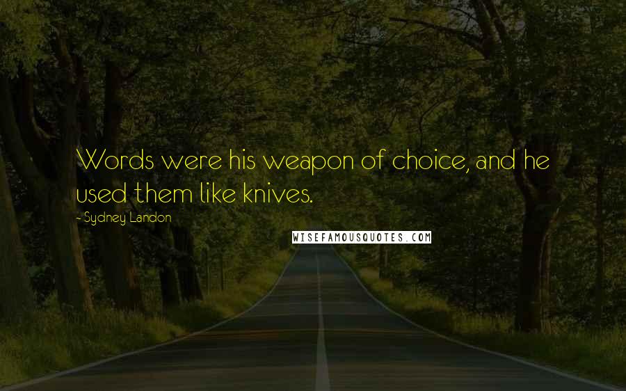 Sydney Landon Quotes: Words were his weapon of choice, and he used them like knives.