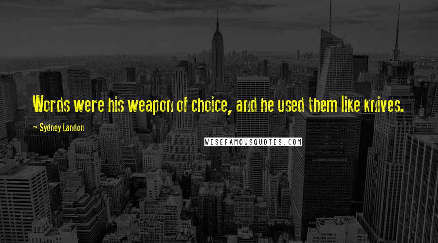 Sydney Landon Quotes: Words were his weapon of choice, and he used them like knives.