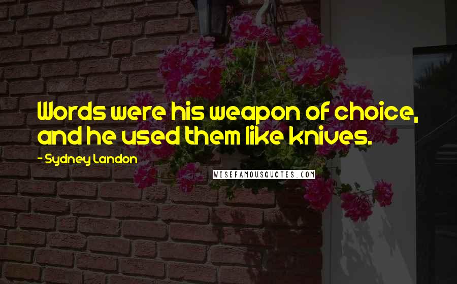 Sydney Landon Quotes: Words were his weapon of choice, and he used them like knives.