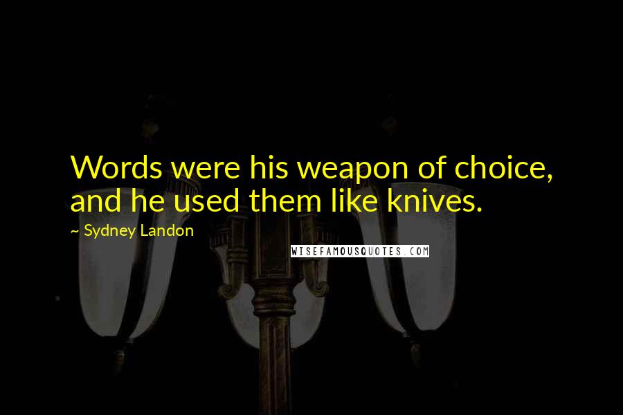 Sydney Landon Quotes: Words were his weapon of choice, and he used them like knives.