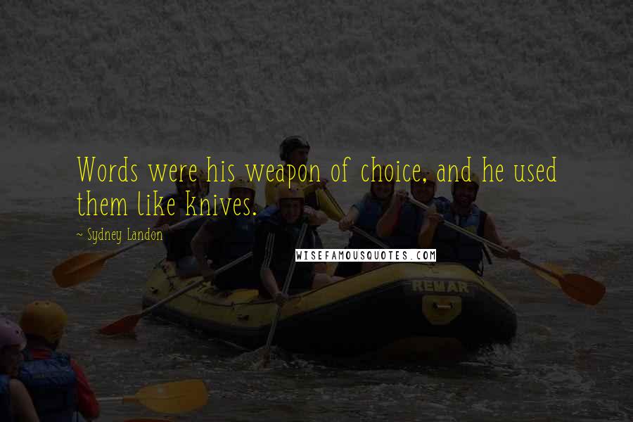 Sydney Landon Quotes: Words were his weapon of choice, and he used them like knives.