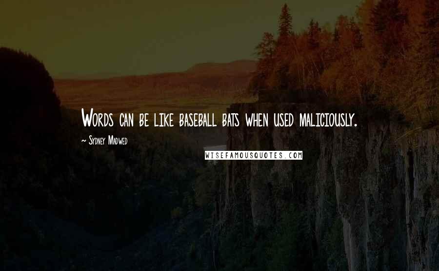 Sydney Madwed Quotes: Words can be like baseball bats when used maliciously.