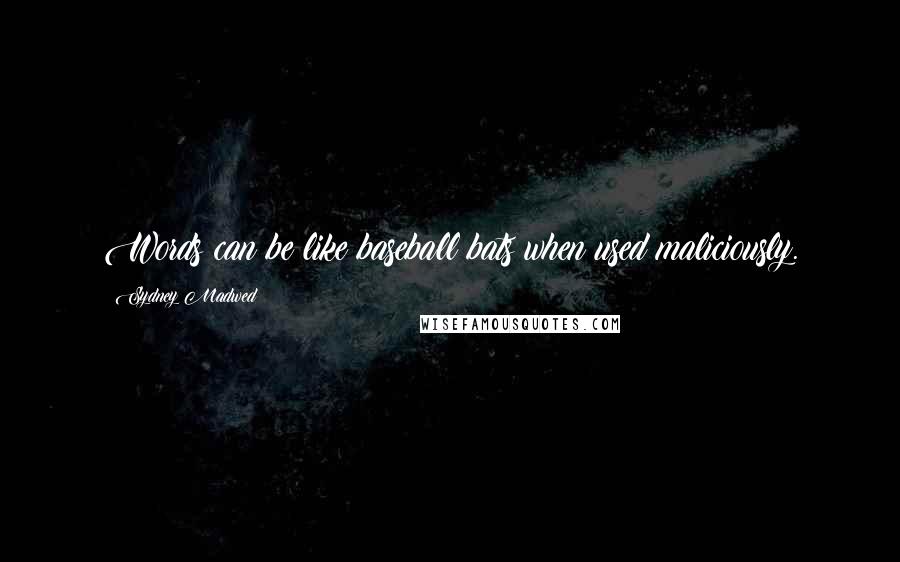 Sydney Madwed Quotes: Words can be like baseball bats when used maliciously.